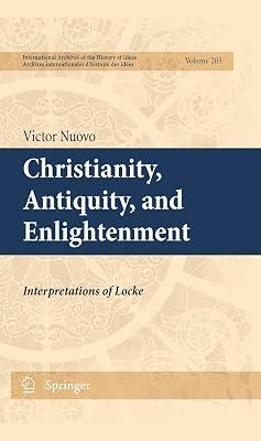 Christianity, Antiquity, and Enlightenment: Interpretations of Locke: 203 (International Archives of the History of Ideas / Archives Internationales d'Histoire des Idees) by Nuovo, Victor | Hardcover | Western Philosophy: Enlightenment 2