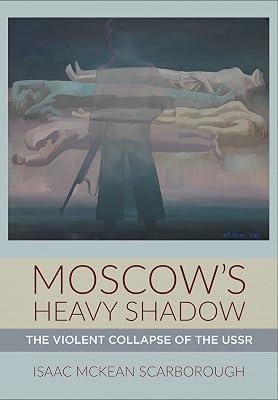Moscow's Heavy Shadow: The Violent Collapse of the USSR by Scarborough, Isaac McKean | Hardcover | European History 2