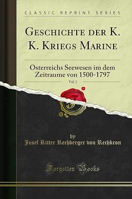 Geschichte Der K. K. Kriegs Marine, Vol. 1: Österreichs Seewesen Im Dem Zeitraume Von 1500-1797 (Classic Reprint) by Rechkron, Josef Ritter Rechberger von | Paperback | Anthologies (Non-Poetry) 2