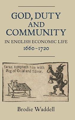 God, Duty and Community in English Economic Life, 1660–1720: 13 (Studies in Early Modern Cultural, Political and Social History) by Waddell, Brodie | Hardcover | Economic History 2