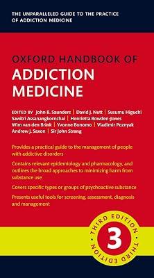 Oxford Handbook of Addiction Medicine (Oxford Medical Handbooks) by Higuchi, Director Emeritus Susumu; Saunders, Professor and Consultant Physician in Internal Medicine and Addiction Medicine John; Nutt, Professor of Psychopharmacology David; Assanangkornchai, Professor of Psychiatry Sawitri; Van Den Brink, Emeritus Professor of Psychiatry and Addiction Wim; Bowden-Jones, Consultant Psychiatrist in Addictions Henrietta; Strang, Director of the National Addiction Centre John; Saxon, Professor of  2
