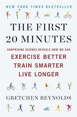 The First 20 Minutes: Surprising Science Reveals How We Can Exercise Better, Train Smarter, Live Longer by Reynolds, Gretchen | Paperback | Health & Fitness 2