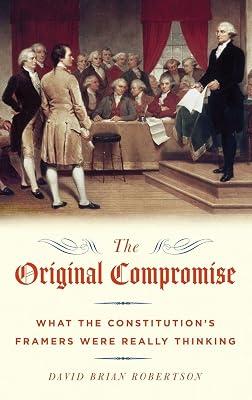The Original Compromise: What the Constitution's Framers were Really Thinking by David Brian Robertson | Hardcover | Constitution: Government & The State 2