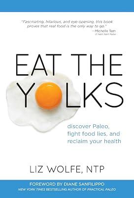 Eat the Yolks: Discover Paleo, Fight Food Lies, and Reclaim Your Health by Wolfe, Liz | Hardcover | Health & Fitness 2