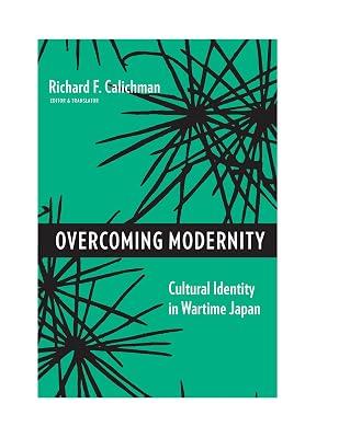 Overcoming Modernity: Cultural Identity in Wartime Japan (Weatherhead Books on Asia) | Hardcover | Asian History 2