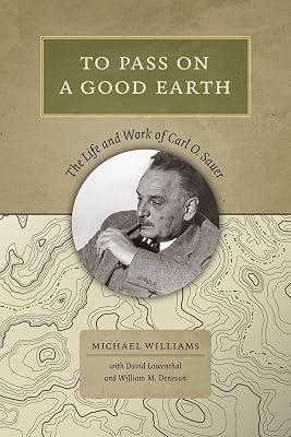 To Pass on a Good Earth: The Life and Work of Carl O. Sauer by Williams, Michael | Hardcover | Biography & Autobiography 2