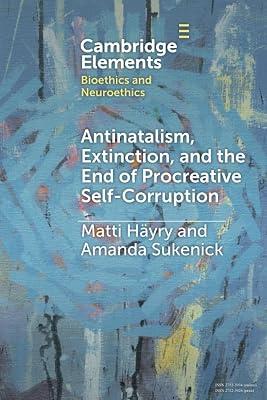 Antinatalism, Extinction, and the End of Procreative Self-Corruption (Elements in Bioethics and Neuroethics) by Sukenick, Amanda; Häyry, Matti | Paperback | Ethics & Moral Philosophy 2