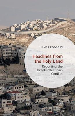 Headlines from the Holy Land: Reporting the Israeli-Palestinian Conflict by James Rodgers | Paperback | Social & Cultural History 2