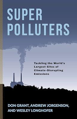 Super Polluters: Tackling the World’s Largest Sites of Climate-Disrupting Emissions (Society and the Environment) by Grant, Don; Jorgenson, Andrew; Longhofer, Wesley | Hardcover | Science 2