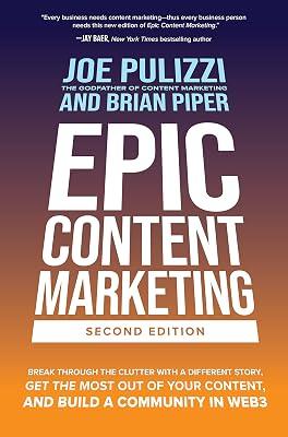 Epic Content Marketing, Second Edition: Break through the Clutter with a Different Story, Get the Most Out of Your Content, and Build a Community in Web3: Memoirs by Pulizzi, Joe; Piper, Brian | Hardcover | Business & Economics 2