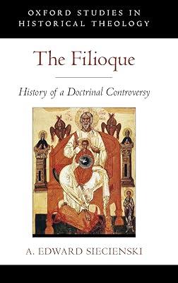 The Filioque: History of a Doctrinal Controversy (Oxford Studies in Historical Theology) by A. Edward Siecienski | Hardcover | History Of Religion 2