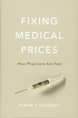 Fixing Medical Prices: How Physicians Are Paid by Laugesen, Miriam J. | Hardcover | Political Science & Theory 2