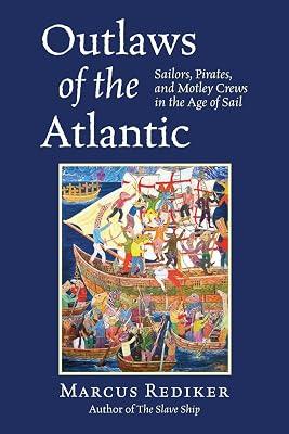 Outlaws of the Atlantic: Sailors, Pirates, and Motley Crews in the Age of Sail by Rediker, Marcus | Hardcover | History Of The Americas 2