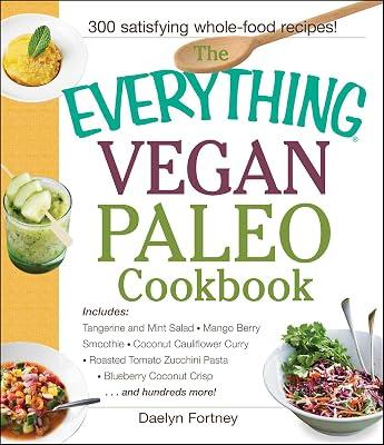 The Everything Vegan Paleo Cookbook: Includes Tangerine and Mint Salad, Mango Berry Smoothie, Coconut Cauliflower Curry, Roasted Tomato Zucchini ... Hundreds More! (Everything® Series) by Fortney, Daelyn | Paperback | Cooking 2