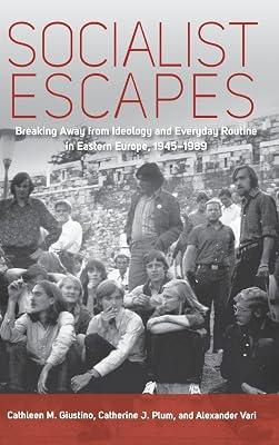 Socialist Escapes: Breaking Away from Ideology and Everday Routine in Eastern Europe, 1945-1989 | Library | European History 2