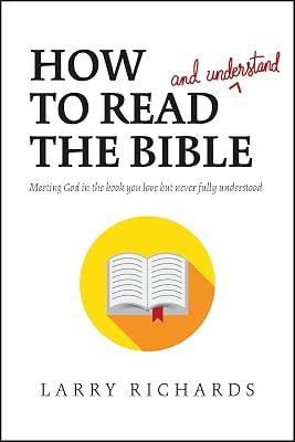 How to Read and Understand the Bible: Meeting God in the Book You Love but Never Fully Understood by Richards, Larry | Paperback | Christian Life & Practice 2