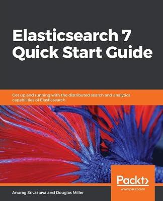 Elasticsearch 7 Quick Start Guide: Get up and running with the distributed search and analytics capabilities of Elasticsearch by Anurag Srivastava | Paperback | Computers 2