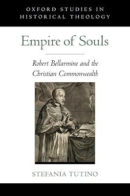 Empire of Souls: Robert Bellarmine and the Christian Commonwealth (Oxford Studies in Historical Theology) by Tutino, Stefania | Hardcover | European History 2