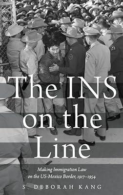 The INS on the Line: Making Immigration Law on the US-Mexico Border, 1917-1954 by KANG | Hardcover | History Of The Americas 2