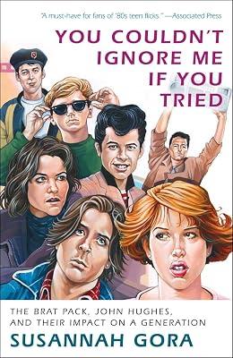 YOU COULDNT IGNORE ME IF YOU TRIED: The Brat Pack, John Hughes, and Their Impact on a Generation by Gora, Susannah | Paperback | Performing Arts 2