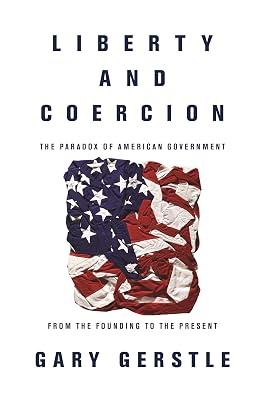 Liberty and Coercion: The Paradox of American Government from the Founding to the Present by Gerstle, Gary | Paperback | History Of The Americas 2