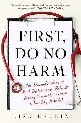 First, Do No Harm: The Dramatic Story of Real Doctors and Patients Making Impossible Choices at a Big-City Hospital by Belkin, Lisa | Paperback | Medical 2