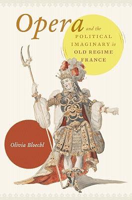 Opera and the Political Imaginary in Old Regime France by Bloechl, Olivia | Hardcover | Opera 2