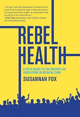 Rebel Health: A Field Guide to the Patient-Led Revolution in Medical Care by Fox, Susannah | Hardcover | Health & Fitness 2