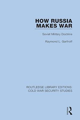How Russia Makes War: Soviet Military Doctrine: 26 (Routledge Library Editions: Cold War Security Studies) by Garthoff, Raymond L. | Hardcover | Warfare And Defence 2
