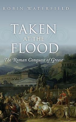 Taken at the Flood: The Roman Conquest of Greece (Ancient Warfare and Civilization) by Waterfield, Robin | Hardcover | Ancient History: To C 500 Ce 2