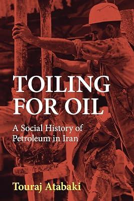 Toiling for Oil: A Social History of Petroleum in Iran by Atabaki, Touraj | Paperback | History 2