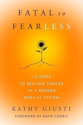 Fatal to Fearless: 12 Steps to Beating Cancer in a Broken Medical System by Giusti, Kathy | Hardcover | Medical 2