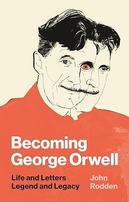 Becoming George Orwell: Life and Letters, Legend and Legacy by Rodden, John | Paperback | Biography & Autobiography 2