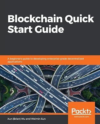 Blockchain Quick Start Guide: A beginner's guide to developing enterprise-grade decentralized applications by Wu, Xun (Brian); Sun, Weimin | Paperback | Computers 2