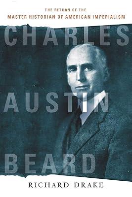 Charles Austin Beard: The Return of the Master Historian of American Imperialism by Drake, Richard | Hardcover | Biography: Historical 2