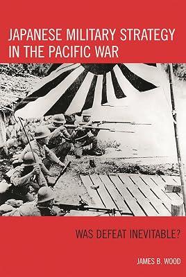 Japanese Military Strategy in the Pacific War: Was Defeat Inevitable? by Wood, James B. | Hardcover | History 2