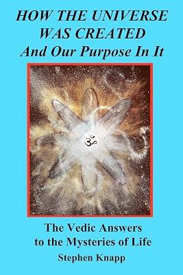 How the Universe Was Created and Our Purpose in It: The Vedic Answers to the Mysteries of Life by Knapp, Stephen | Paperback | Religion 2