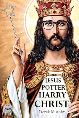 Jesus Potter Harry Christ: The astonishing relationship between two of the world's most popular literary characters: a historical investigation into ... symbolism in Rowling's magical series. by Murphy, Derek | Paperback | Religion 2
