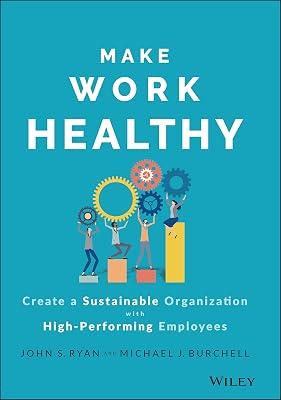 Make Work Healthy: Create a Sustainable Organization with High-Performing Employees by Ryan, John S.; Burchell, Michael J. | Hardcover | Business & Economics 2