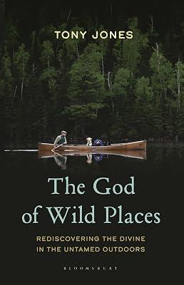 The God of Wild Places: Rediscovering the Divine in the Untamed Outdoors by Jones, Tony | Hardcover | Christian Spirituality & Religious Experience 2