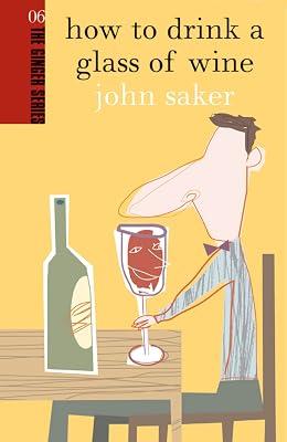 How to Drink a Glass of Wine: No. 5 (The Ginger Series) by Saker, John | Paperback | Wines 2