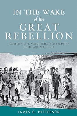 In the Wake of The Great Rebellion: Republicanism, Agrarianism and Banditry in Ireland After 1798 by Patterson, James G. | Hardcover | History 2