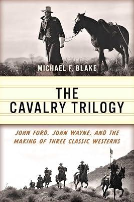 The Cavalry Trilogy: John Ford, John Wayne, and the Making of Three Classic Westerns by Blake, Michael F. | Paperback | Film: Styles & Genres 2