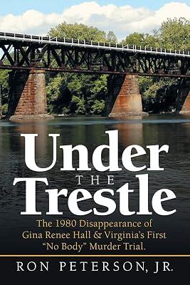 Under the Trestle: The 1980 Disappearance of Gina Renee Hall & Virginia's First "No Body" Murder Trial. by Peterson Jr, Ron | Paperback | True Crime 2