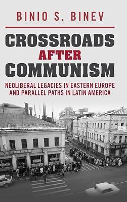 Crossroads After Communism: Neoliberal Legacies in Eastern Europe and Parallel Paths in Latin America by Binev, Binio S. | Hardcover | Political Science 2