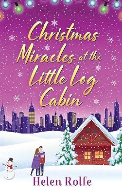 Christmas Miracles at the Little Log Cabin: A heartwarming, feel-good festive read from Helen Rolfe (New York Ever After, 4) by Rolfe, Helen | Hardcover | Modern & Contemporary Fiction (Post C 1945) 2