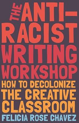 The Anti-Racist Writing Workshop: How To Decolonize the Creative Classroom by Chavez, Felicia Rose | Paperback | Education 2