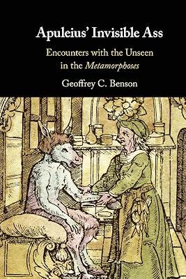 Apuleius' Invisible Ass: Encounters with the Unseen in the Metamorphoses by Benson, Geoffrey C. | Hardcover | History 2