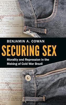 Securing Sex: Morality and Repression in the Making of Cold War Brazil by Cowan, Benjamin A. | Hardcover | History 2