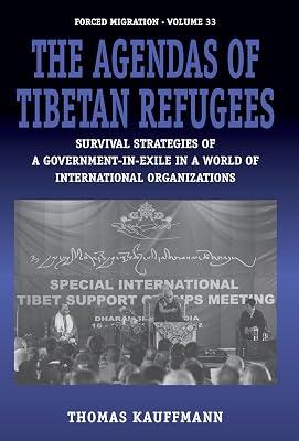 The Agendas of Tibetan Refugees: Survival Strategies of a Government-in-Exile in a World of International Organizations: 33 (Forced Migration, 33) by Kauffmann, Thomas | Library | Refugees & Political Asylum 2